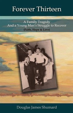 Forever Thirteen: A Family Tragedy and a Young Man's Struggle to Recover (Faith, Hope & Love) - Shumard, Douglas J.