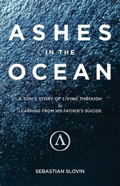 Ashes in the Ocean: A Son's Story of Living Through and Learning From His Father's Suicide - Slovin, Sebastian