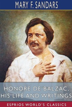 Honore de Balzac, His Life and Writings (Esprios Classics) - Sandars, Mary F.