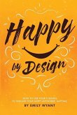 Happy By Design: How to use your 5 senses to trigger your happy anywhere, anytime