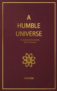 A Humble Universe: Existential Questions, Brief Answers - Nachum
