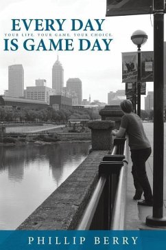 Every Day is Game Day: Your Life. Your Game. Your Choice - Berry, Phillip