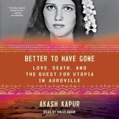 Better to Have Gone: Love, Death, and the Quest for Utopia in Auroville - Kapur, Akash