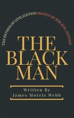 The Black Man: The Father of Civilization Proven by Biblical History - Webb, James Morris