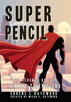 Super Pencil & The Revenge of the Talking Televisions - Gatewood, Eugene L