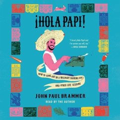 ¡Hola Papi!: How to Come Out in a Walmart Parking Lot and Other Life Lessons - Brammer, John Paul