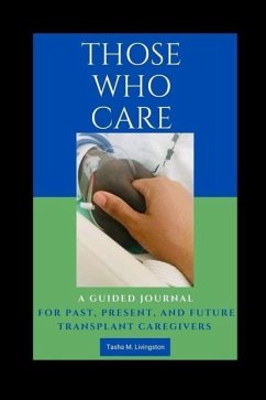 Those Who Care: A Guided Journal for Past, Present, and Future Transplant Caregivers - Livingston, Tasha M.