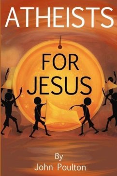Atheists for Jesus: or Jesus for Atheists - Poulton, John
