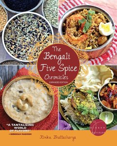 The Bengali Five Spice Chronicles, Expanded Edition: Exploring the Cuisine of Eastern India - Bhattacharya, Rinku