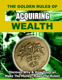 The Golden Rules of Acquiring Wealth: Discover Why and How You Can Make the Money, Make the Rules. (eBook, ePUB) - Library, Thrivelearning Institute