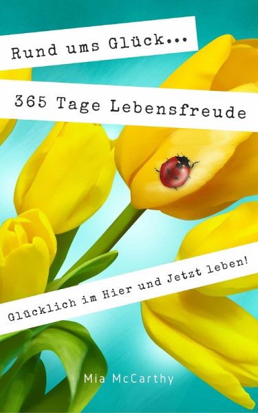 Rund ums Glück ... 365 Tage Lebensfreude: Glücklich im Hier und Jetzt leben! (eBook, ePUB) Rund ums Glück ... 365 Tage Lebensfreude: Glücklich im Hier und Jetzt leben! (eBook, ePUB)