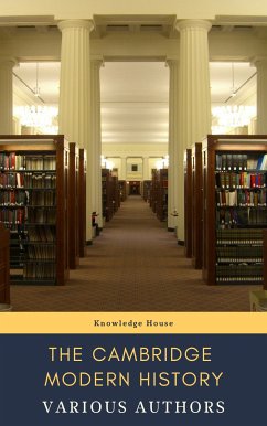 The Cambridge Modern History (eBook, ePUB) - Bury, J.b.; Creighton, Mandell; Bain, R. Nisbet; Prothero, G. W.; Ward, Adolphus William; Acton, Lord; house, knowledge