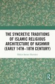 The Syncretic Traditions of Islamic Religious Architecture of Kashmir (Early 14th -18th Century) (eBook, ePUB)
