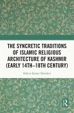 The Syncretic Traditions of Islamic Religious Architecture of Kashmir (Early 14th -18th Century) (eBook, ePUB) The Syncretic Traditions of Islamic Religious Architecture of Kashmir (Early 14th -18th Century) (eBook, ePUB)