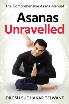 Asanas Unravelled: The Comprehensive Asana Manual - Dilesh Sudhakar Telwane