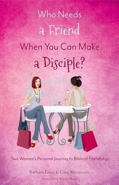 Who Needs a Friend When You Can Make a Disciple? - Enter, Barbara; Weinmann, Gina