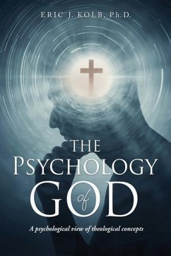 The Psychology of God: A psychological view of theological concepts - Kolb, Eric J.