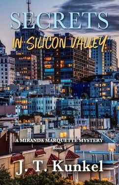 Secrets in Silicon Valley: A Miranda Marqauette Mystery Book 4 - Kunkel, J. T.
