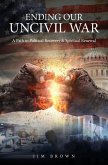 Ending Our Uncivil War: A Path to Political Recovery & Spiritual Renewal