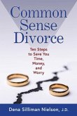 Common Sense Divorce: Ten Steps to Save You Time, Money, and Worry