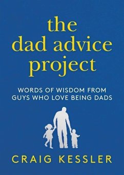 The Dad Advice Project: Words of Wisdom from Guys Who Love Being Dads - Kessler, Craig