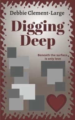 Digging Deep: Beneath the surface is only love - Clement-Large, Debbie