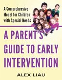 A Parent's Guide to Early Intervention: A Comprehensive Model for Children with Special Needs