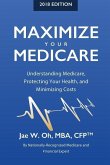 Maximize Your Medicare (2018 Edition): Understanding Medicare, Protecting Your Health, and Minimizing Costs