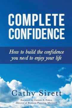 Complete Confidence: How to build the confidence you need to enjoy your life - Sirett, Cathy