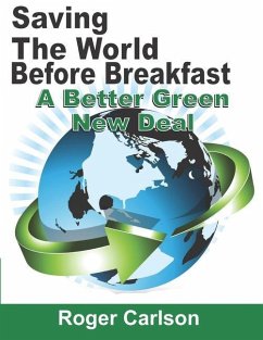 Saving the World Before Breakfast: A Better Green New Deal - Carlson, Roger