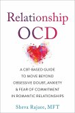 Relationship Ocd: A Cbt-Based Guide to Move Beyond Obsessive Doubt, Anxiety, and Fear of Commitment in Romantic Relationships
