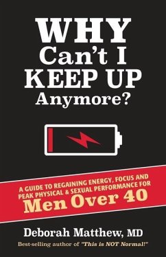 Why Can't I Keep Up Anymore?: A Guide to Regaining Energy, Focus and Peak Physical & Sexual Performance for Men Over 40 - Matthew, Deborah