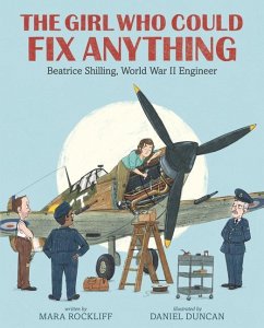 The Girl Who Could Fix Anything: Beatrice Shilling, World War II Engineer - Rockliff, Mara