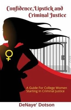 Confidence, Lipstick and Criminal Justice: A Guide For College Women Starting In Criminal Justice - Dotson, Denaye