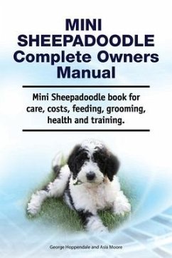 Mini Sheepadoodle Complete Owners Manual. Mini Sheepadoodle book for care, costs, feeding, grooming, health and training. - Moore, Asia; Hoppendale, George