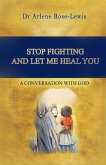 Stop Fighting and Let Me Heal You: A Conversation with God