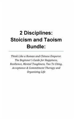 2 Disciplines; Stoicism And Taoism Think Like A Roman And Chinese Emperor; The Beginner's Guide For Happiness, Resilience, Mental Toughness, Tao Te Ch - Woods, Leonard