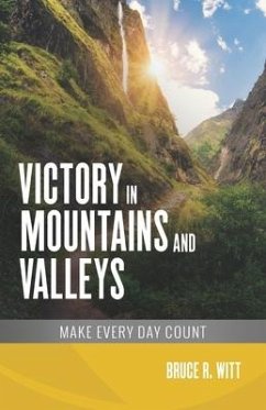 Victory in Mountains and Valleys: Make Every Day Count - Witt, Bruce