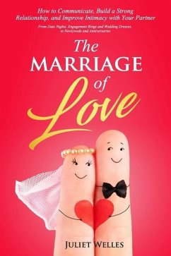 The Marriage of Love: How to Communicate, Build a Strong Relationship, and Improve Intimacy with Your Partner - From Date Nights, Engagement - Welles, Juliet