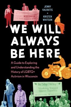 We Will Always Be Here: A Guide to Exploring and Understanding the History of LGBTQ+ Activism in Wisconsin - Kalvaitis, Jenny; Whitson, Kristen