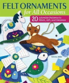 Felt Ornaments for All Occasions: 20 Adorable Patterns to Stitch, Gift, and Decorate - Bird, Sylvia