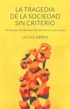 La tragedia de la sociedad sin criterio: Hermenéutica funcional para salir del infierno en que estamos - Abrek, Lucas