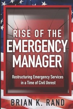 Rise of the Emergency Manager: Restructuring Emergency Services During a Time of Civil Unrest - Rand, Brian K.