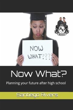 Now What?: Planning your future after high school - Rivers, Santiego
