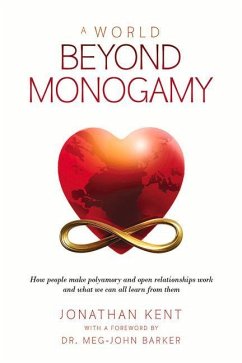 A World Beyond Monogamy: How People Make Polyamory and Open Relationships Work and What We Can All Learn from Them - Kent, Jonathan