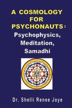 A Cosmology for Psychonauts: Psychophysics, Meditation, and Samadhi - Joye, Shelli Renee