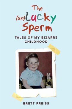 The (un)Lucky Sperm: Tales of my bizarre childhood - a funny memoir. - Preiss, Brett