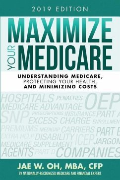 Maximize Your Medicare (2019 Edition): Understanding Medicare, Protecting Your Health, and Minimizing Costs - Oh, Jae W.
