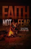 Faith Not Fear: How to Subdue the Sting of Fear Through Faith