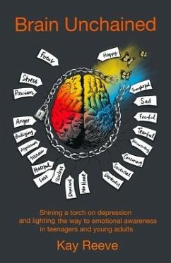 Brain Unchained: Shining a torch on depression and lighting the way to emotional awareness in teenagers and young adults - Reeve, Kay